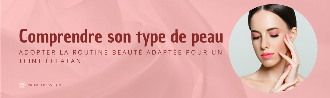 Comprendre son type de peau et adopter la routine beauté adaptée